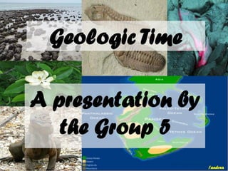 Geologic Time

A presentation by
   the Group 5
                    /andrea
 