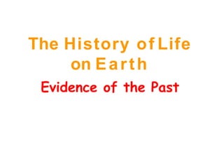 Evidence of the Past
The History of Life
on Earth
 
