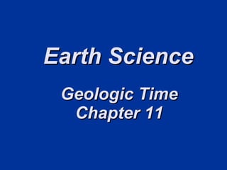 Earth Science
Earth Science
Geologic Time
Geologic Time
Chapter 11
Chapter 11
 