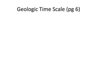 Geologic Time Scale (pg 6)
 