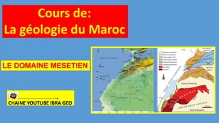 Cours de:
La géologie du Maroc
CHAINE YOUTUBE IBRA GEO
LE DOMAINE MESETIEN
 