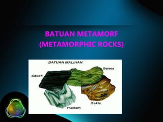 BATUAN METAMORF
(METAMORPHIC ROCKS)

 