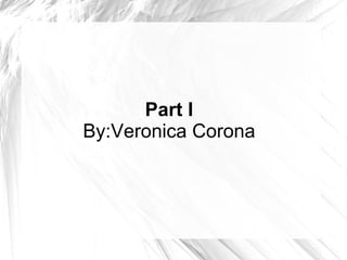 Part I By:Veronica Corona 