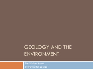 GEOLOGY AND THE
ENVIRONMENT
The Walker School
Environmental Science
 