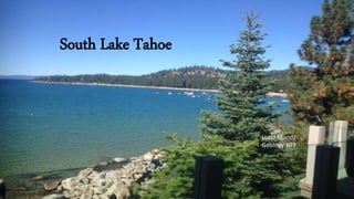 South Lake Tahoe
Lucia Munoz
Geology 103
 