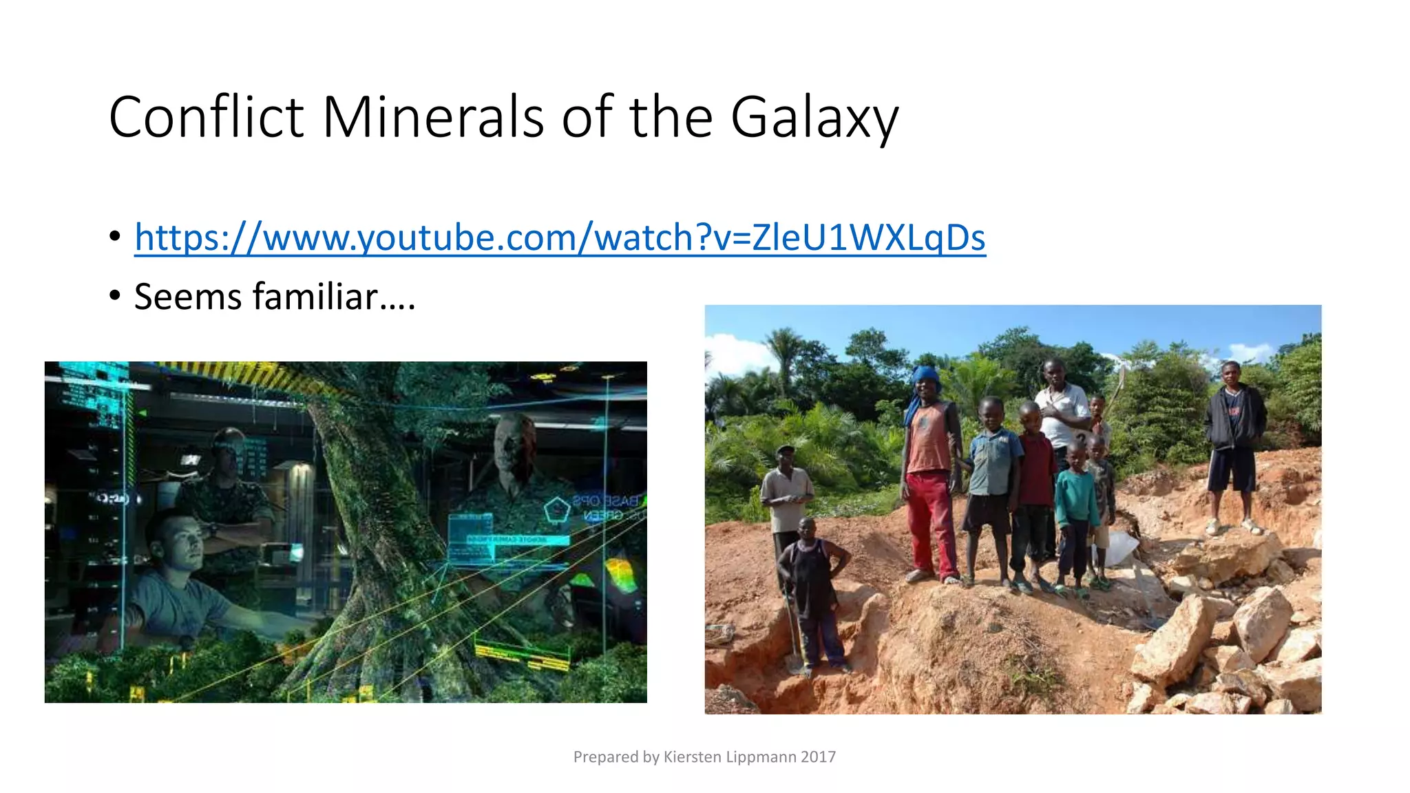 Conflict Minerals of the Galaxy
• https://www.youtube.com/watch?v=ZleU1WXLqDs
• Seems familiar….
Prepared by Kiersten Lippmann 2017
 