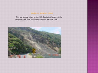                Mass Wasting          This is a picture  taken by the  U.S. Geological Survey  of the                                   Ferguson rock slide  outside of Yosemite National Park .