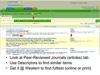 Look at Peer-Reviewed Journals (articles) tab Use Descriptors to find similar items Get it @ Western to find fulltext (online or print) 