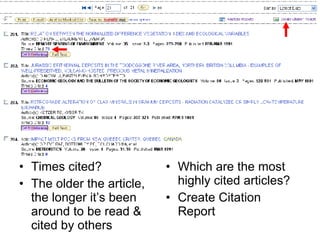 Times cited? The older the article, the longer it’s been around to be read & cited by others Which are the most highly cited articles? Create Citation Report 