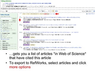 … gets you a list of articles *in Web of Science* that have cited this article To export to RefWorks, select articles and click  more options 