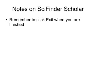 Notes on SciFinder Scholar Remember to click Exit when you are finished 