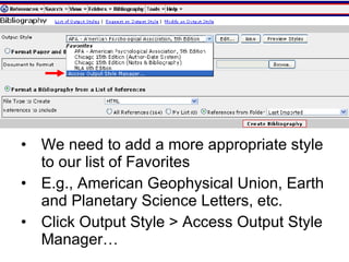 We need to add a more appropriate style to our list of Favorites E.g., American Geophysical Union, Earth and Planetary Science Letters, etc. Click Output Style > Access Output Style Manager… 