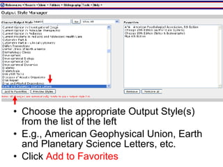 Choose the appropriate Output Style(s) from the list of the left E.g., American Geophysical Union, Earth and Planetary Science Letters, etc. Click  Add to Favorites 