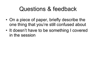 Questions & feedback On a piece of paper, briefly describe the one thing that you’re still confused about It doesn’t have to be something I covered in the session 
