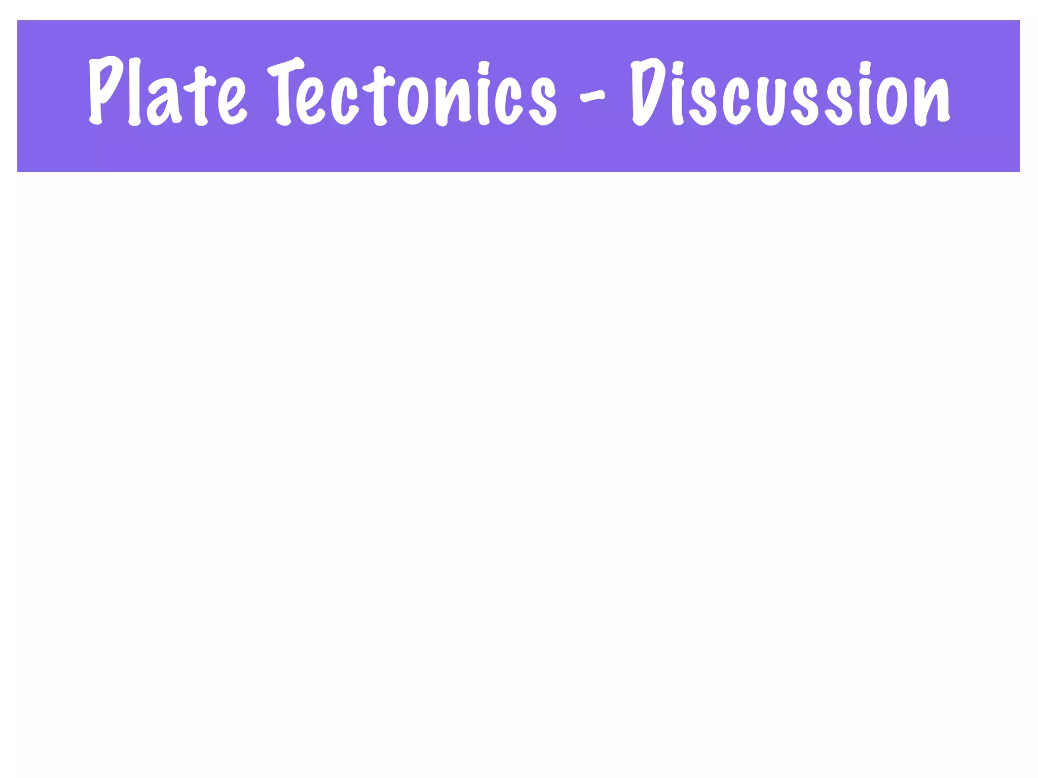 Plate Tectonics - Discussion
 