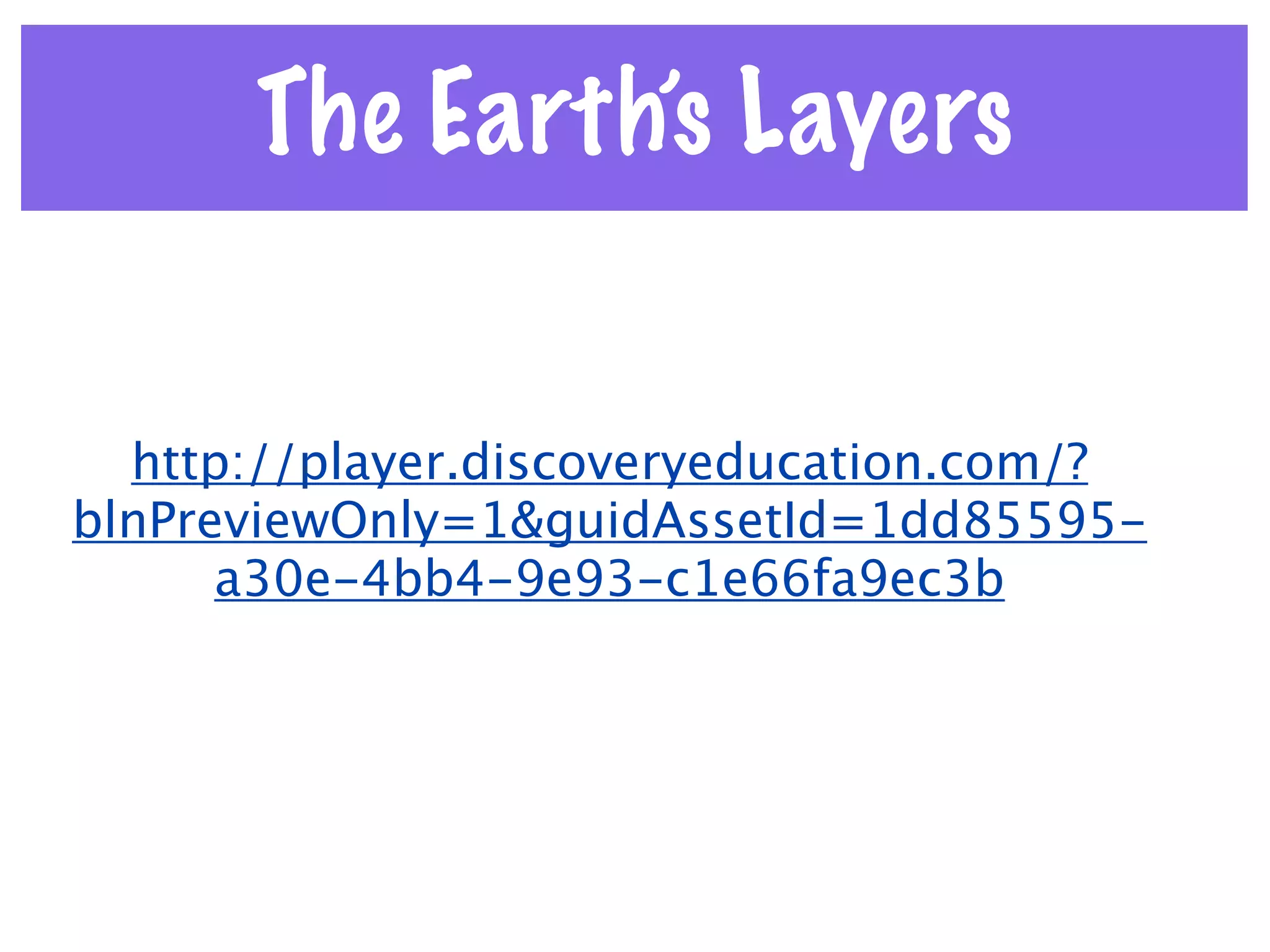 The Earth’s Layers


  http://player.discoveryeducation.com/?
blnPreviewOnly=1&guidAssetId=1dd85595-
      a30e-4bb4-9e93-c1e66fa9ec3b
 