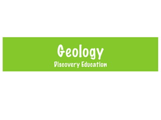 Geology
Discovery Education
 