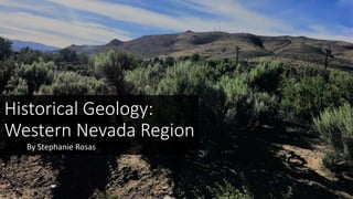 Historical Geology:
Western Nevada Region
By Stephanie Rosas
 