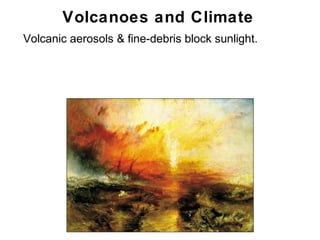 Volcanoes and Climate
•   Volcanic aerosols & fine-debris block sunlight.




                                                      Chapter 9
 