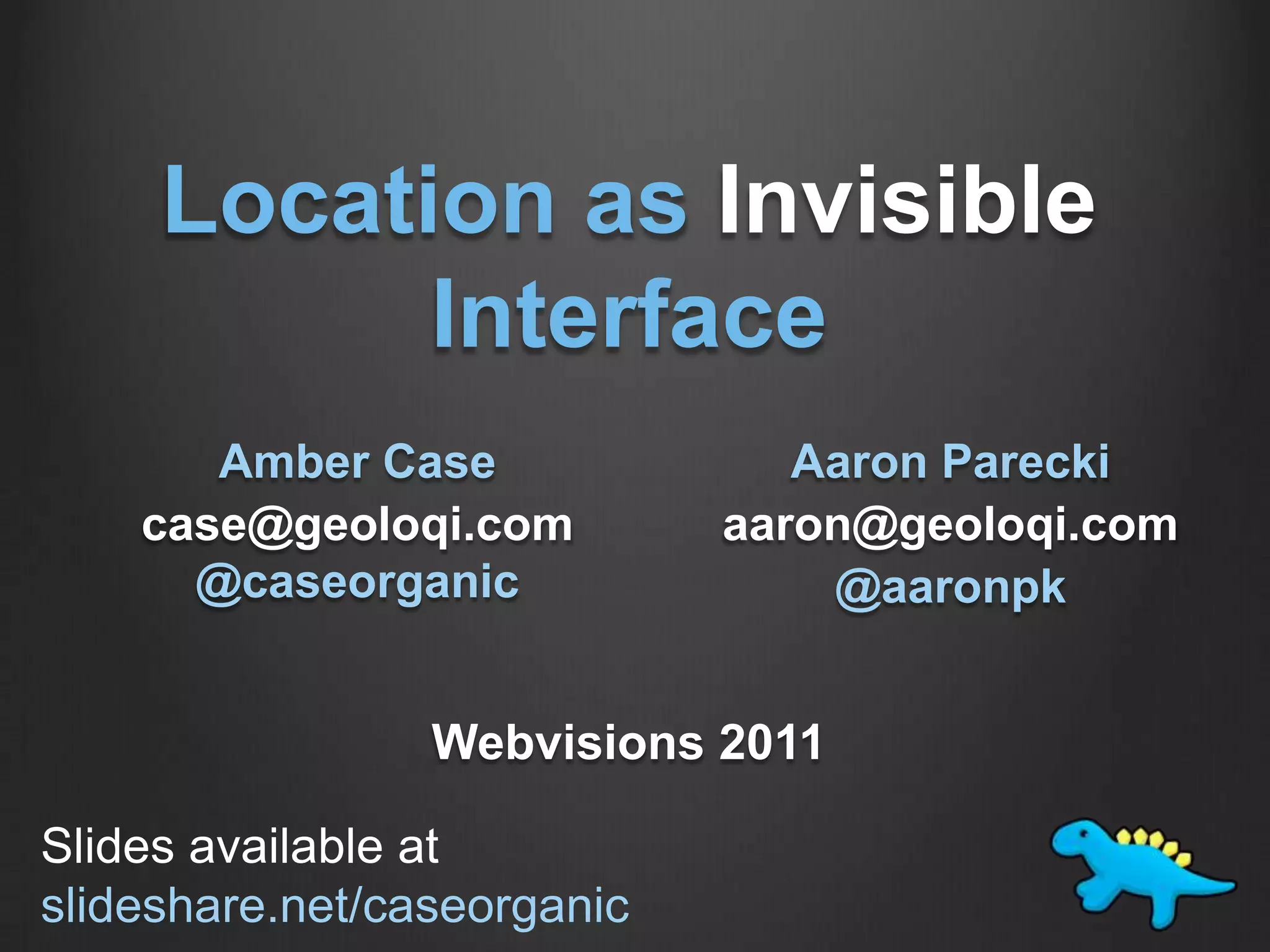 Location as Invisible InterfaceWebvisions 2011Amber Casecase@geoloqi.com@caseorganicAaron Pareckiaaron@geoloqi.com@aaronpkSlides available atslideshare.net/caseorganic