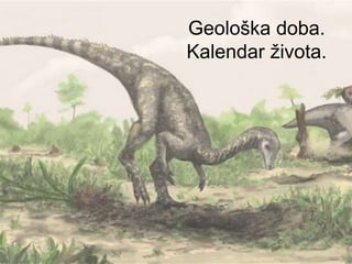 Geološka doba.
Kalendar života.
 