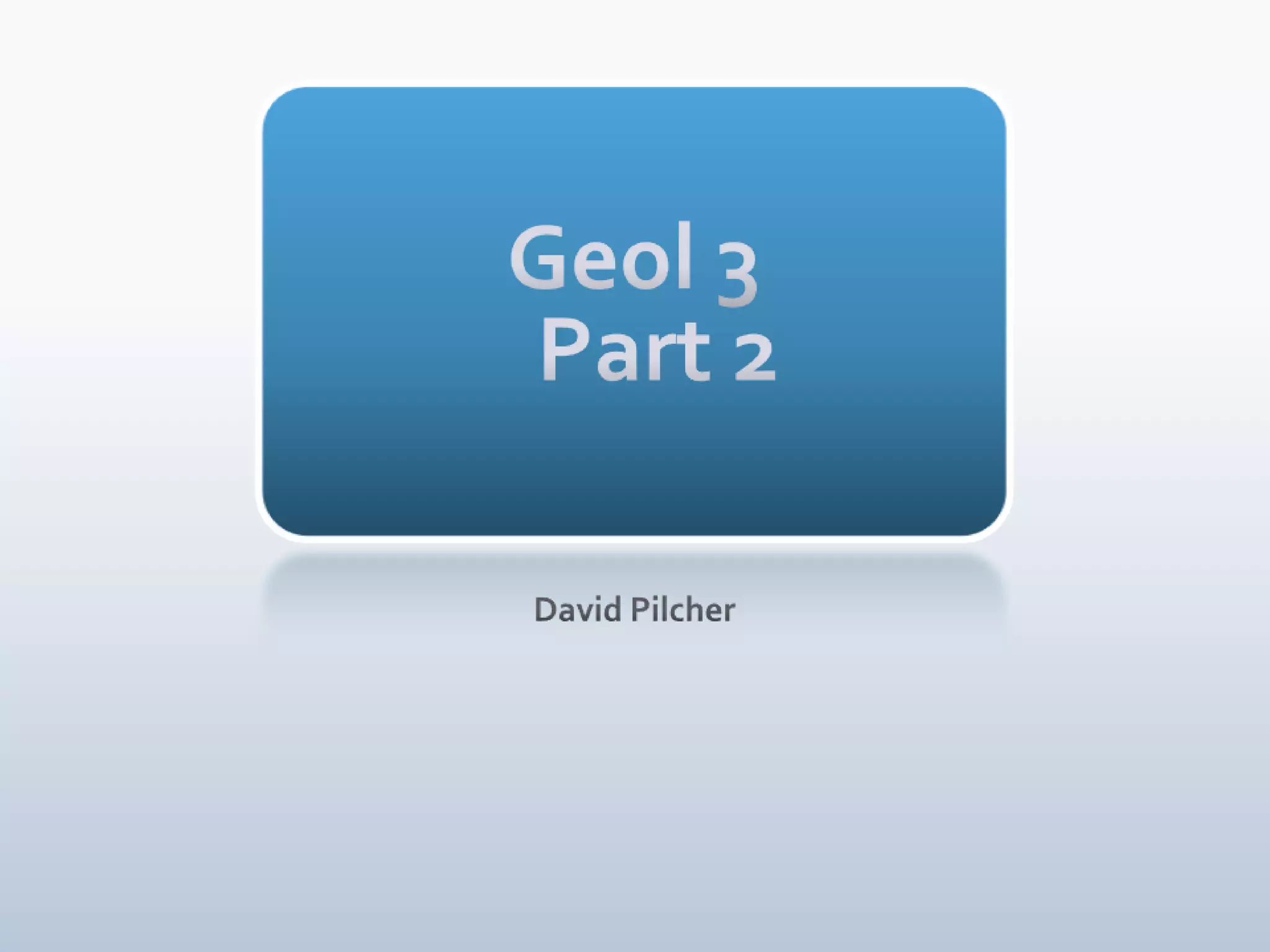 Geol 3Part 2David Pilcher