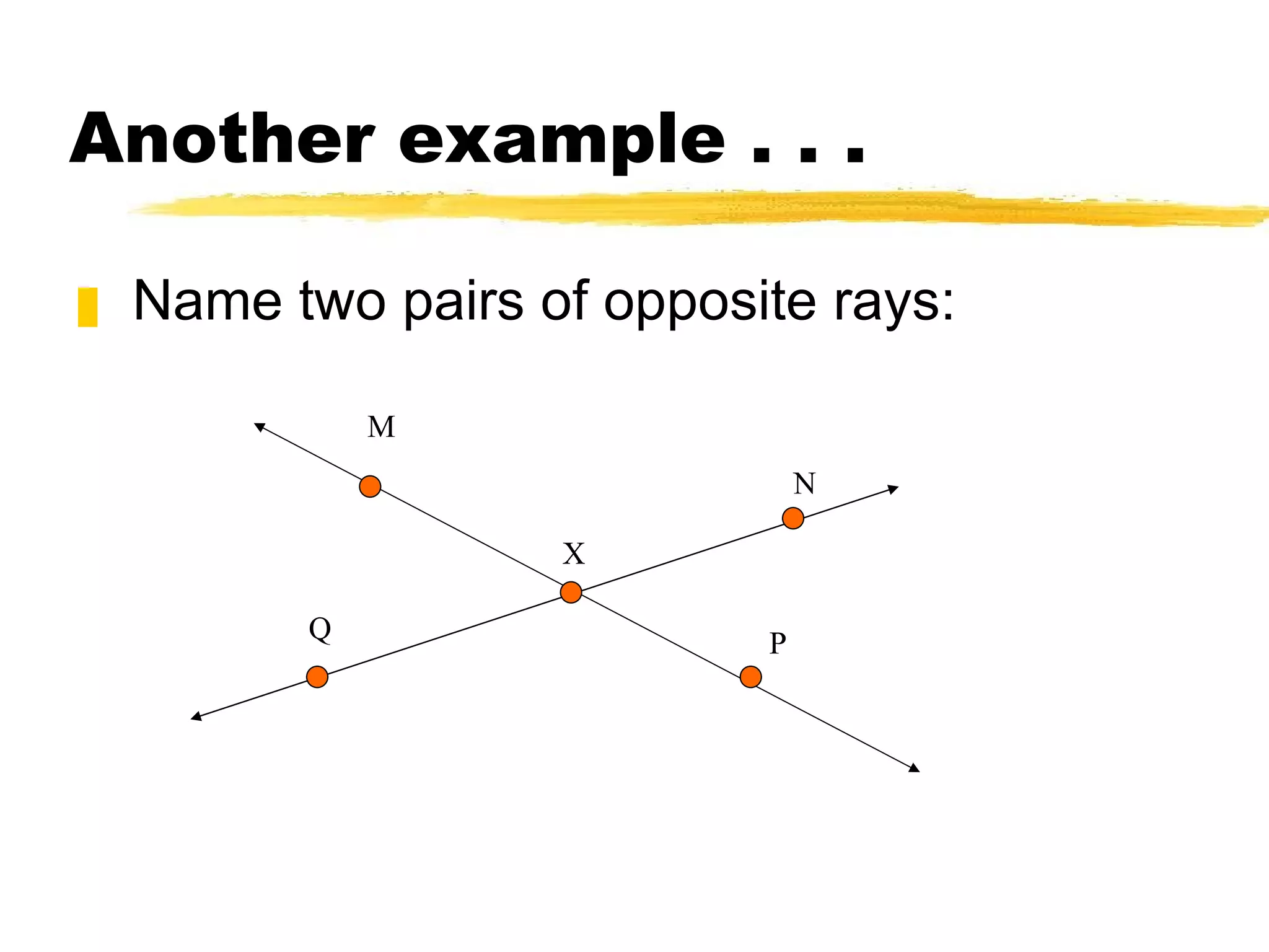 Another example . . . Name two pairs of opposite rays: X M N Q P 