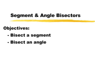 Segment & Angle Bisectors Objectives: - Bisect a segment - Bisect an angle 