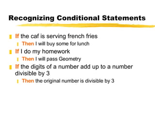 Recognizing Conditional Statements If  the caf is serving french fries Then  I will buy some for lunch If  I do my homework Then  I will pass Geometry If  the digits of a number add up to a number divisible by 3 Then  the original number is divisible by 3 