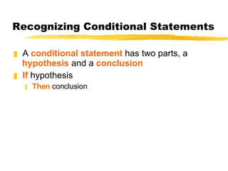 Recognizing Conditional Statements A  conditional statement  has two parts, a  hypothesis  and a  conclusion If  hypothesis Then  conclusion 