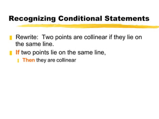 Recognizing Conditional Statements Rewrite:  Two points are collinear if they lie on the same line. If  two points lie on the same line, Then  they are collinear 
