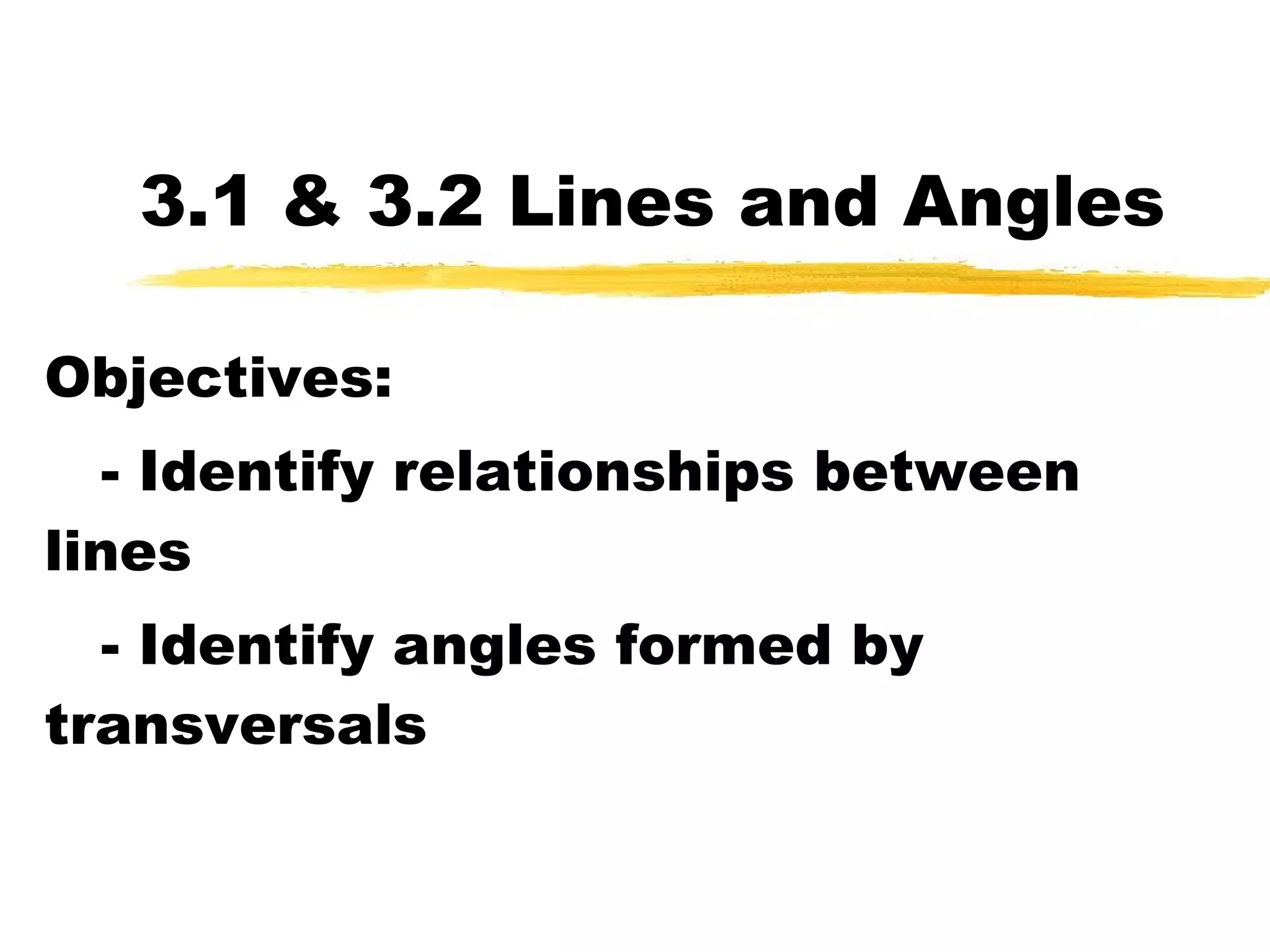 3.1 & 3.2 Lines and Angles Objectives: - Identify relationships between lines - Identify angles formed by transversals 
