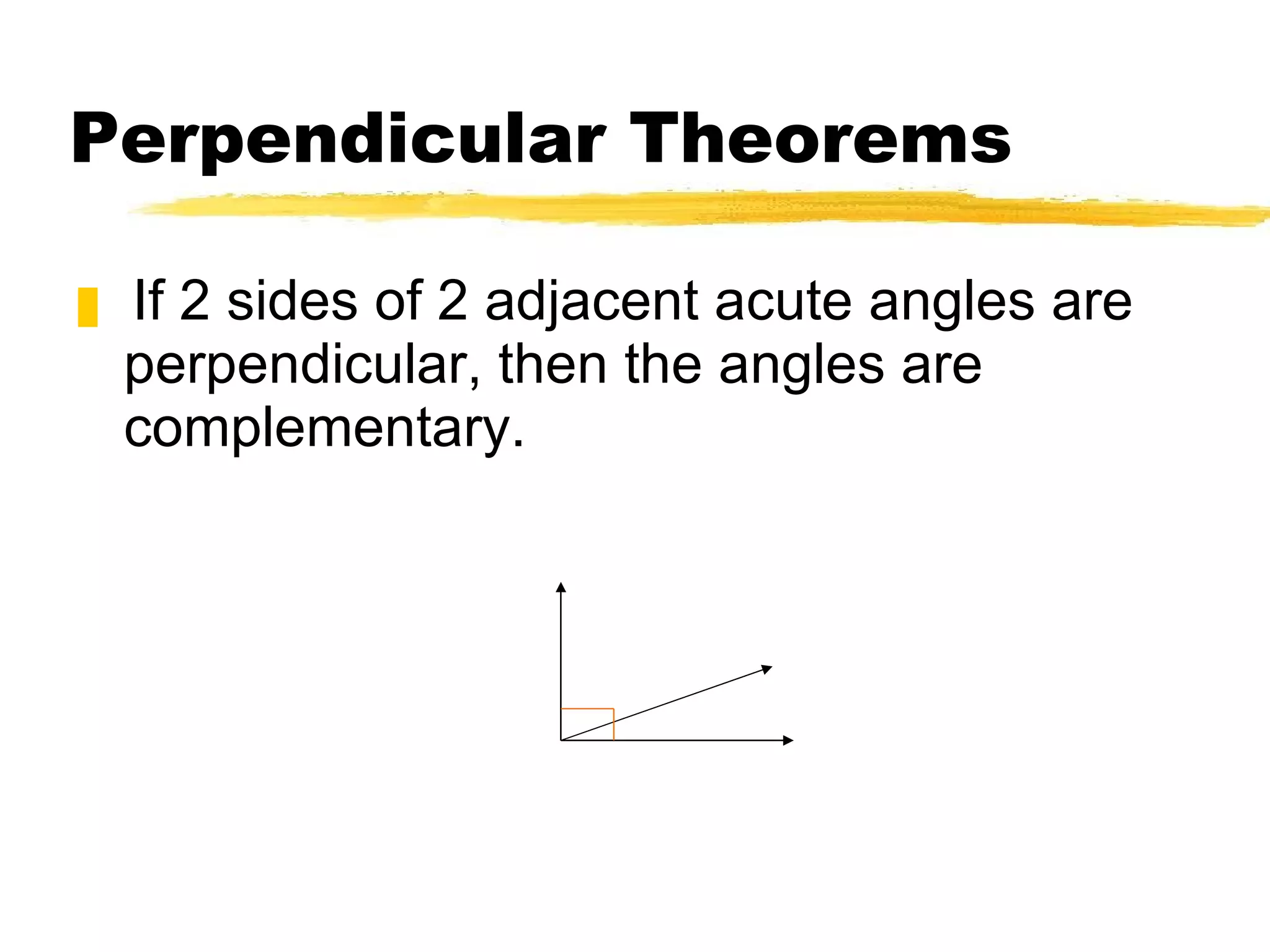 Perpendicular Theorems If 2 sides of 2 adjacent acute angles are perpendicular, then the angles are complementary. 