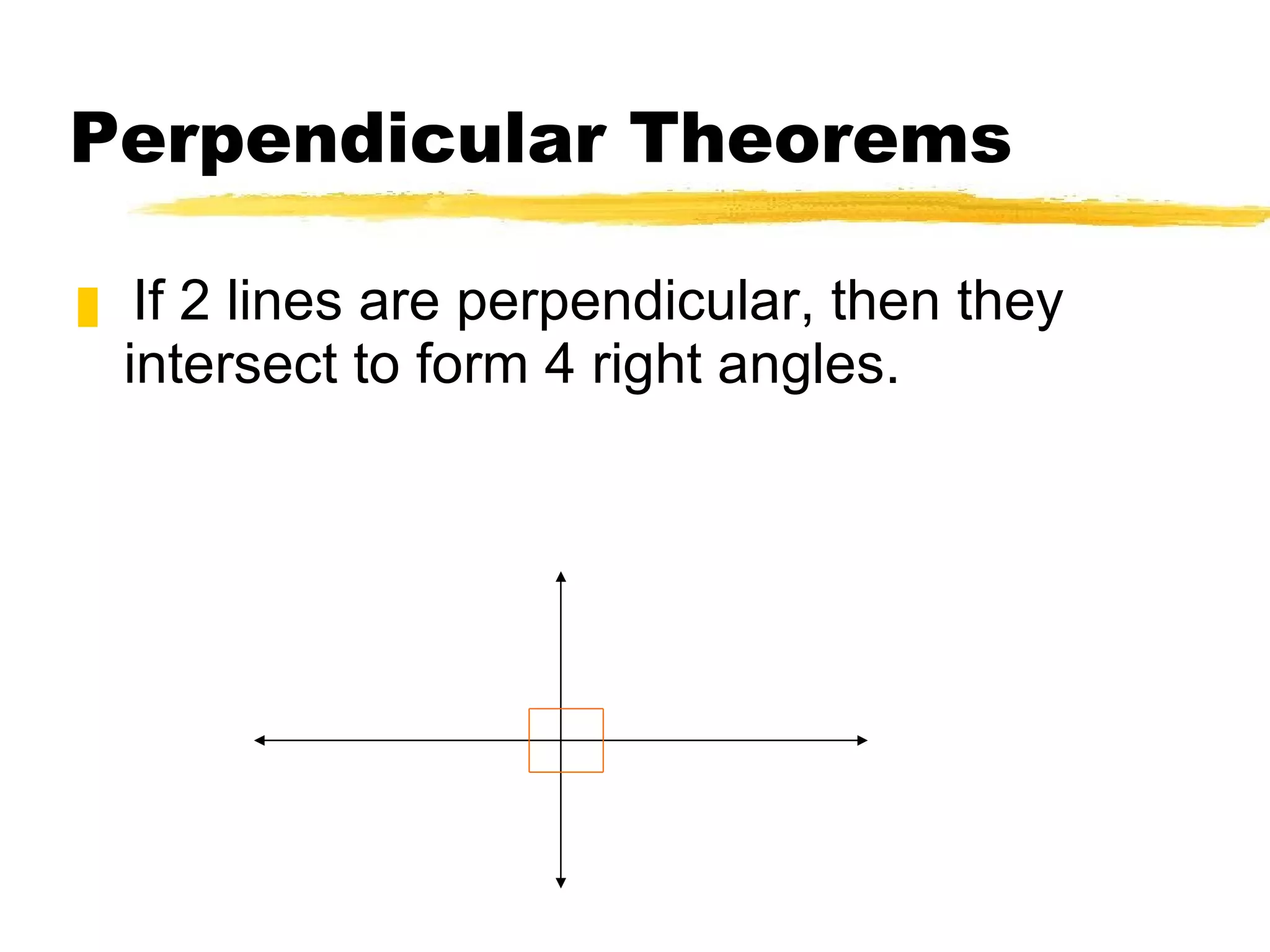 Perpendicular Theorems If 2 lines are perpendicular, then they intersect to form 4 right angles. 