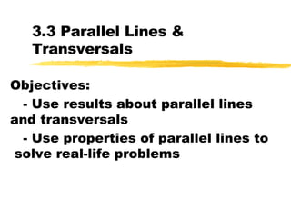 3.3 Parallel Lines & Transversals Objectives: - Use results about parallel lines and transversals - Use properties of parallel lines to  solve real-life problems 