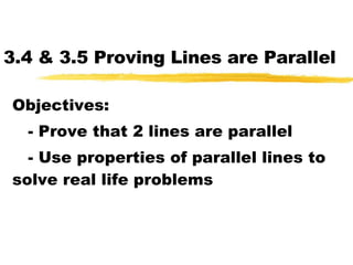 3.4 & 3.5 Proving Lines are Parallel Objectives: - Prove that 2 lines are parallel - Use properties of parallel lines to solve real life problems 
