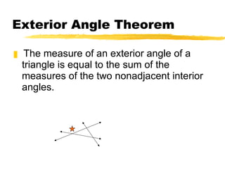Exterior Angle Theorem The measure of an exterior angle of a triangle is equal to the sum of the measures of the two nonadjacent interior angles. 