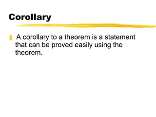 Corollary A corollary to a theorem is a statement that can be proved easily using the theorem. 