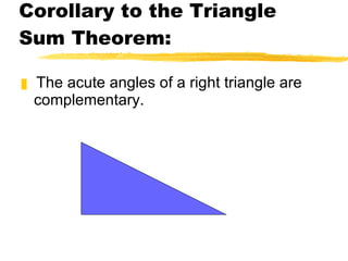 Corollary to the Triangle Sum Theorem: The acute angles of a right triangle are complementary. 