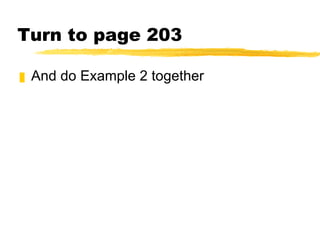 Turn to page 203 And do Example 2 together 