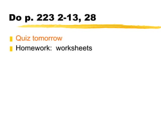 Do p. 223 2-13, 28 Quiz tomorrow Homework:  worksheets 