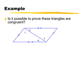 Example Is it possible to prove these triangles are congruent? 1 2 3 4 