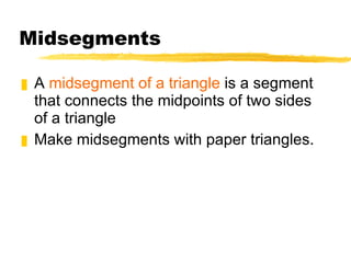 Midsegments A  midsegment of a triangle  is a segment that connects the midpoints of two sides of a triangle Make midsegments with paper triangles. 