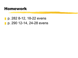 Homework p. 282 8-12, 18-22 evens p. 290 12-14, 24-28 evens 