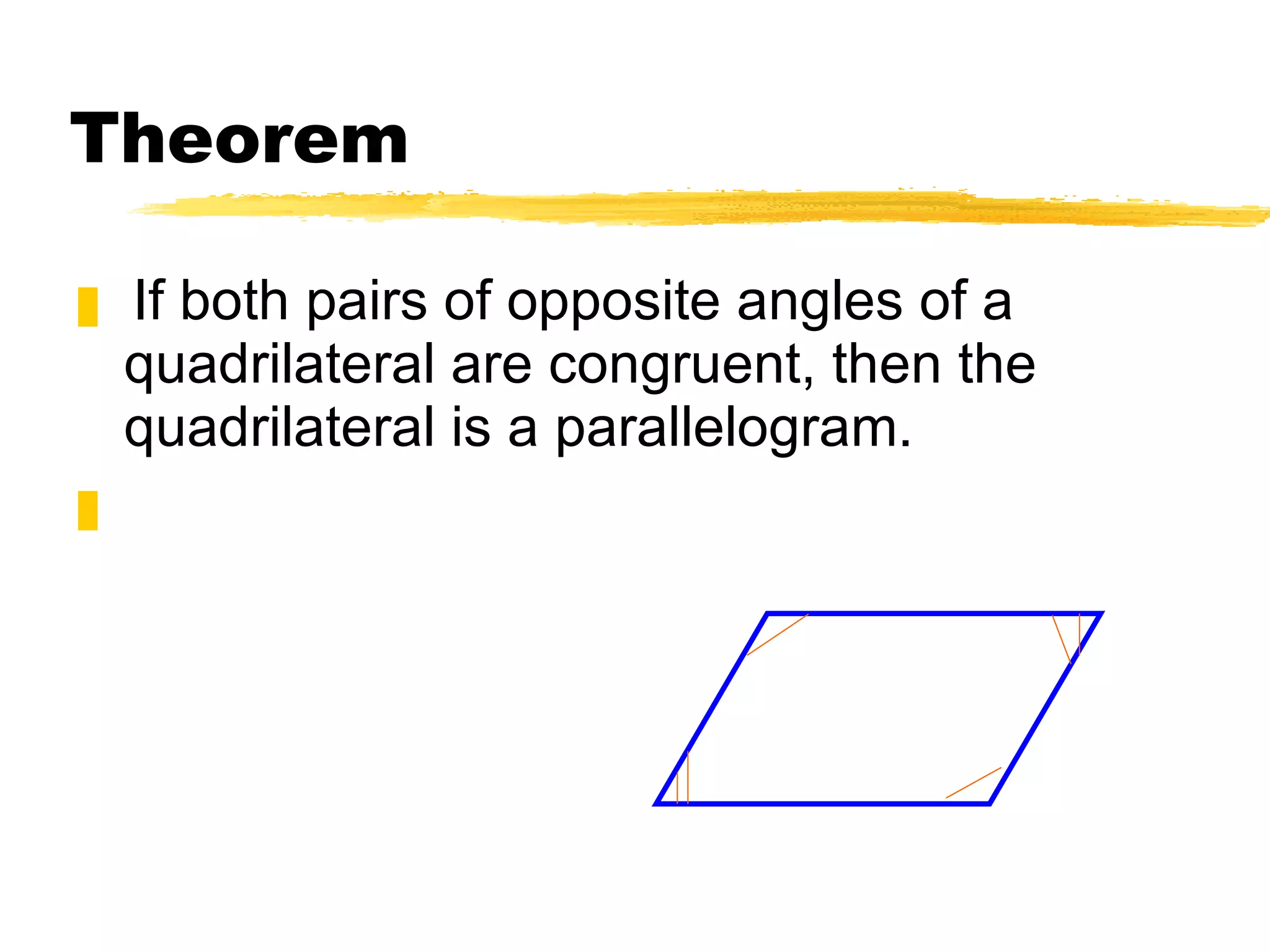 Theorem If both pairs of opposite angles of a quadrilateral are congruent, then the quadrilateral is a parallelogram.  