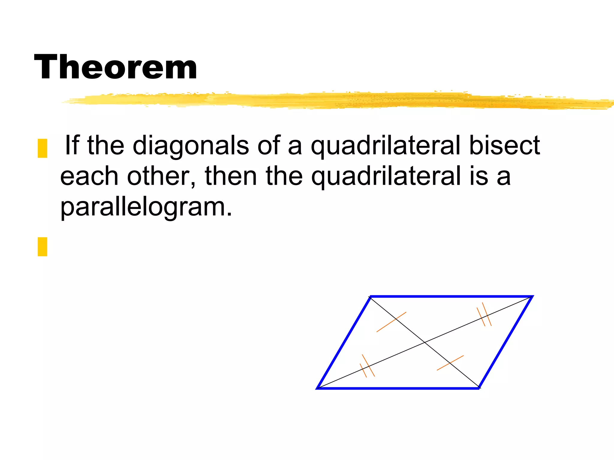 Theorem If the diagonals of a quadrilateral bisect each other, then the quadrilateral is a parallelogram.  