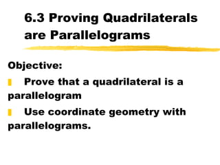 6.3 Proving Quadrilaterals are Parallelograms ,[object Object],[object Object],[object Object]