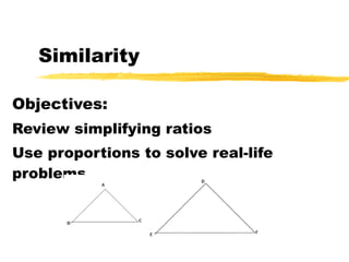 Similarity Objectives: Review simplifying ratios Use proportions to solve real-life problems 
