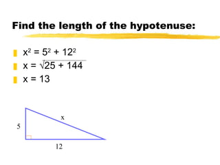 Find the length of the hypotenuse: x 2 = 5 2 + 12 2 x = √25 + 144 x = 13 x 5 12