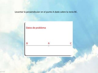 Levantar la perpendicular en el punto A dado sobre la recta BC.
 